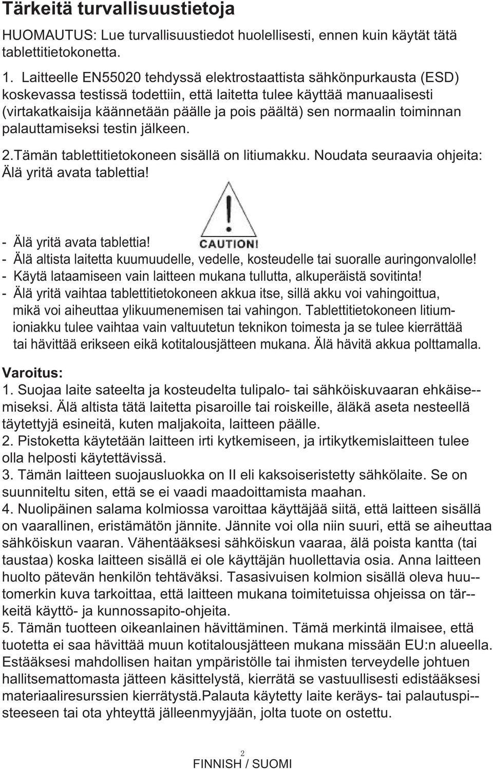 normaalin toiminnan palauttamiseksi testin jälkeen. 2.Tämän tablettitietokoneen sisällä on litiumakku. Noudata seuraavia ohjeita: Älä yritä avata tablettia! - Älä yritä avata tablettia!