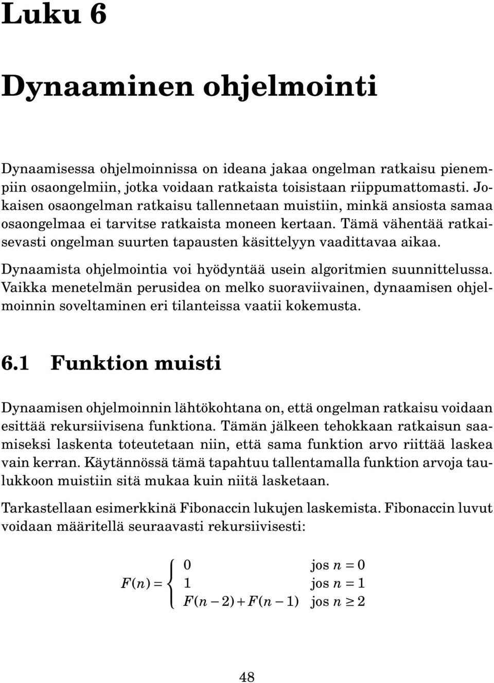 Tämä vähentää ratkaisevasti ongelman suurten tapausten käsittelyyn vaadittavaa aikaa. Dynaamista ohjelmointia voi hyödyntää usein algoritmien suunnittelussa.