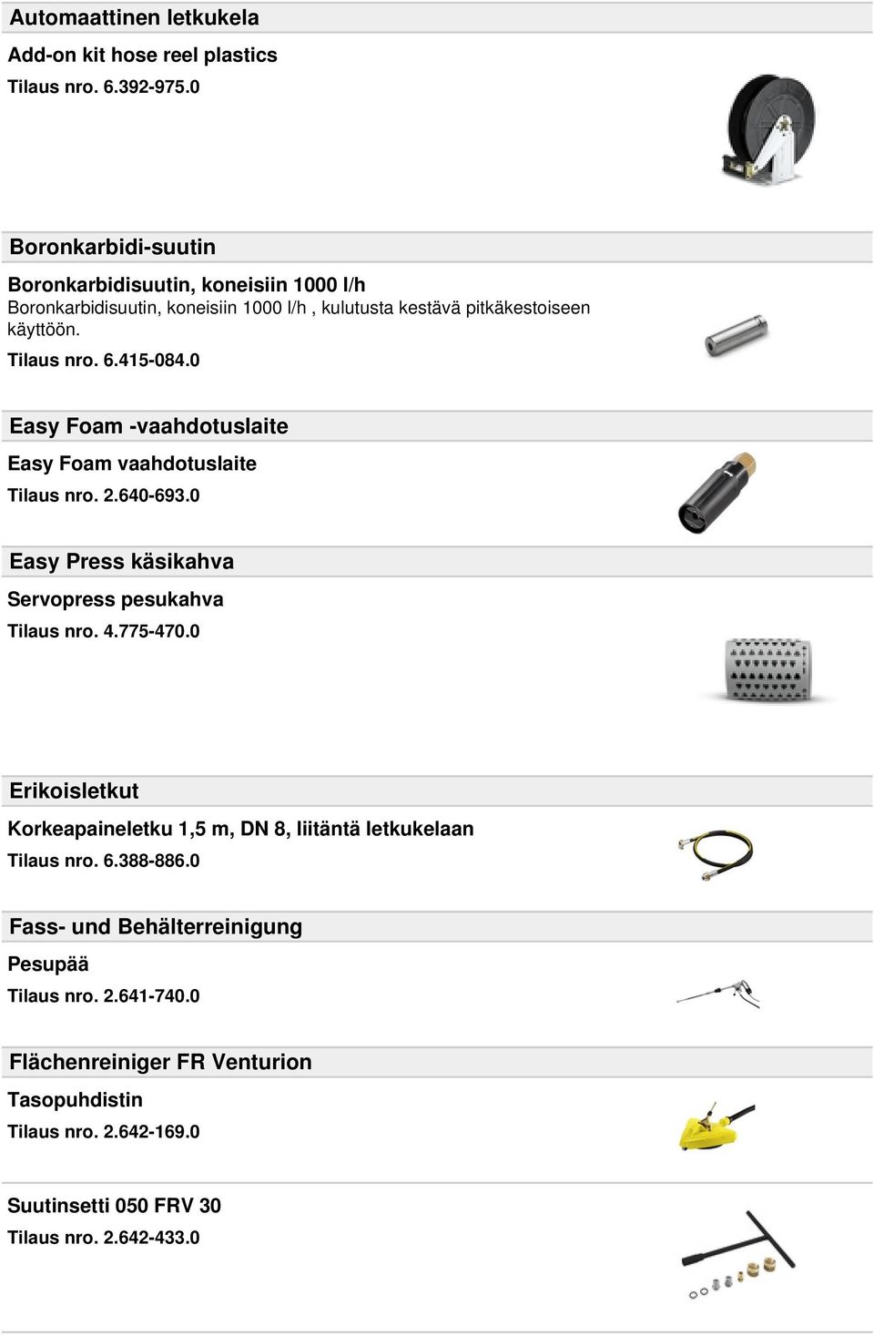 415-084.0 Easy Foam -vaahdotuslaite Easy Foam vaahdotuslaite Tilaus nro. 2.640-693.0 Easy Press käsikahva Servopress pesukahva Tilaus nro. 4.775-470.