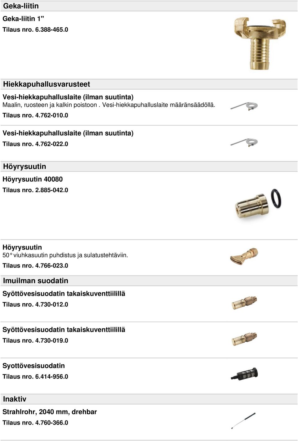 0 Höyrysuutin Höyrysuutin 40080 Tilaus nro. 2.885-042.0 Höyrysuutin 50 viuhkasuutin puhdistus ja sulatustehtäviin. Tilaus nro. 4.766-023.