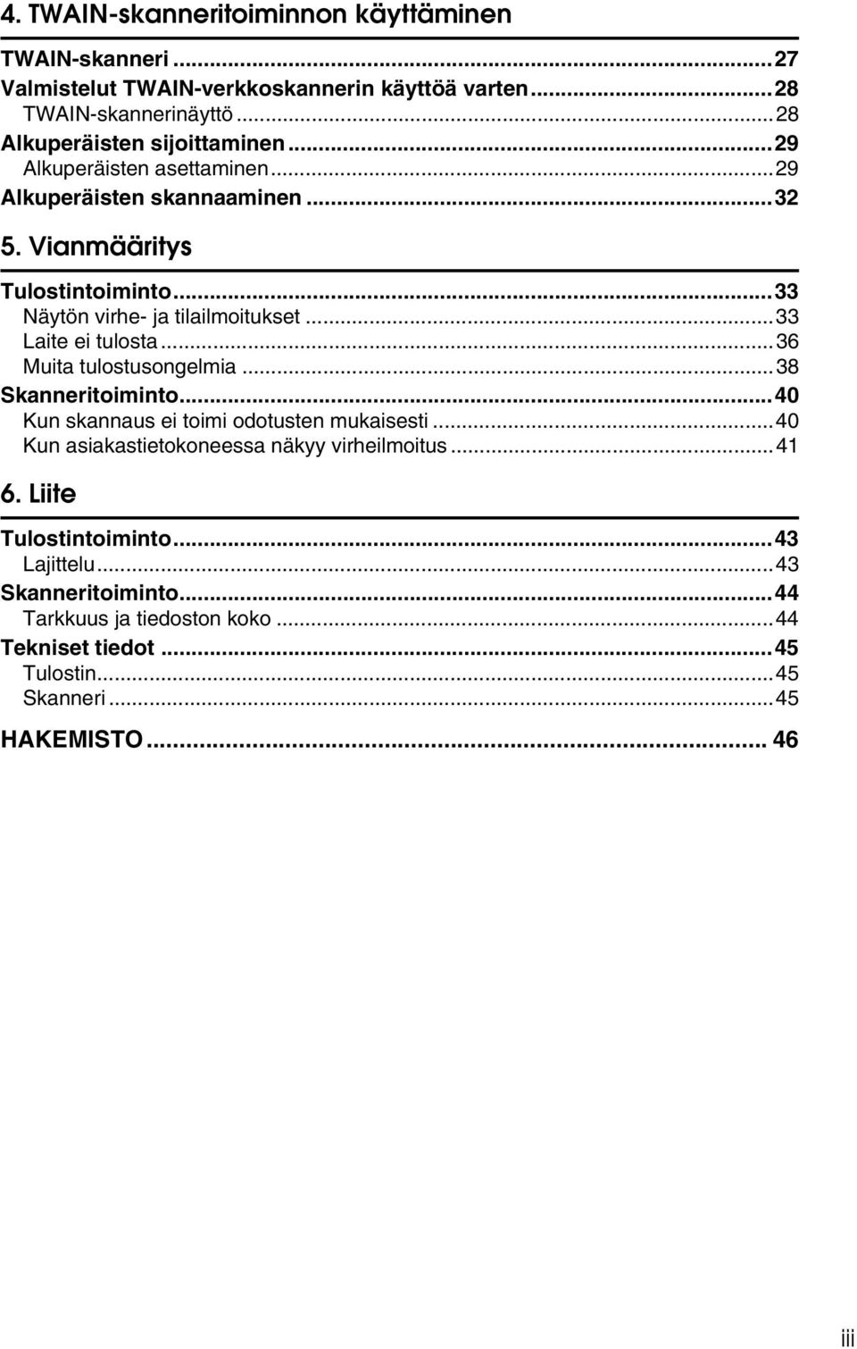 ..33 Näytön virhe- ja tilailmoitukset...33 Laite ei tulosta...36 Muita tulostusongelmia...38 Skanneritoiminto...40 Kun skannaus ei toimi odotusten mukaisesti.