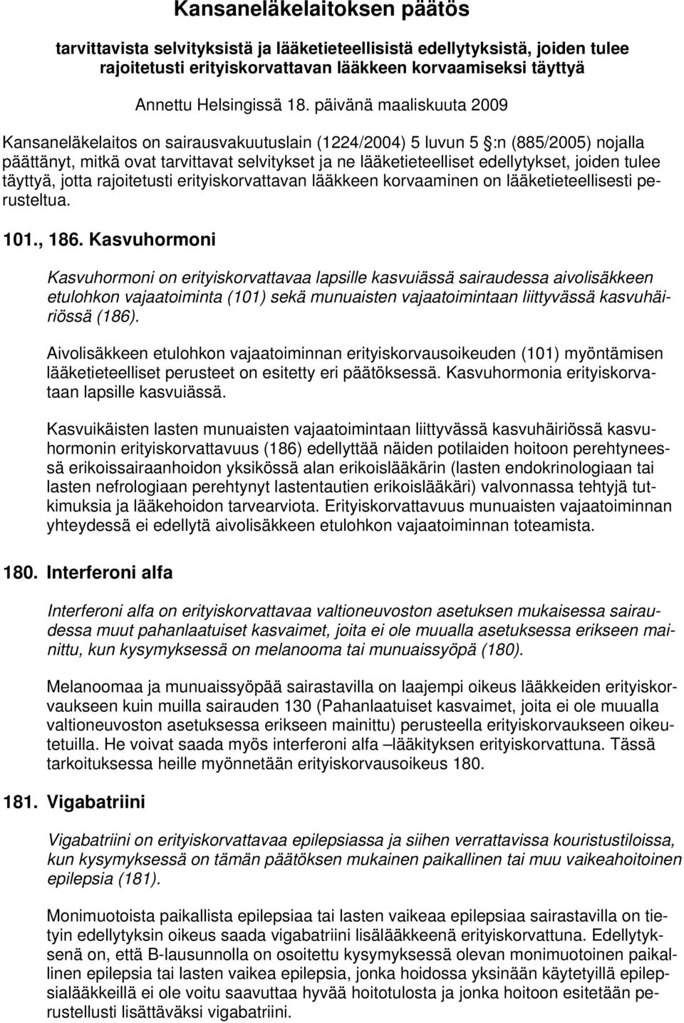 joiden tulee täyttyä, jotta rajoitetusti erityiskorvattavan lääkkeen korvaaminen on lääketieteellisesti perusteltua. 101., 186.