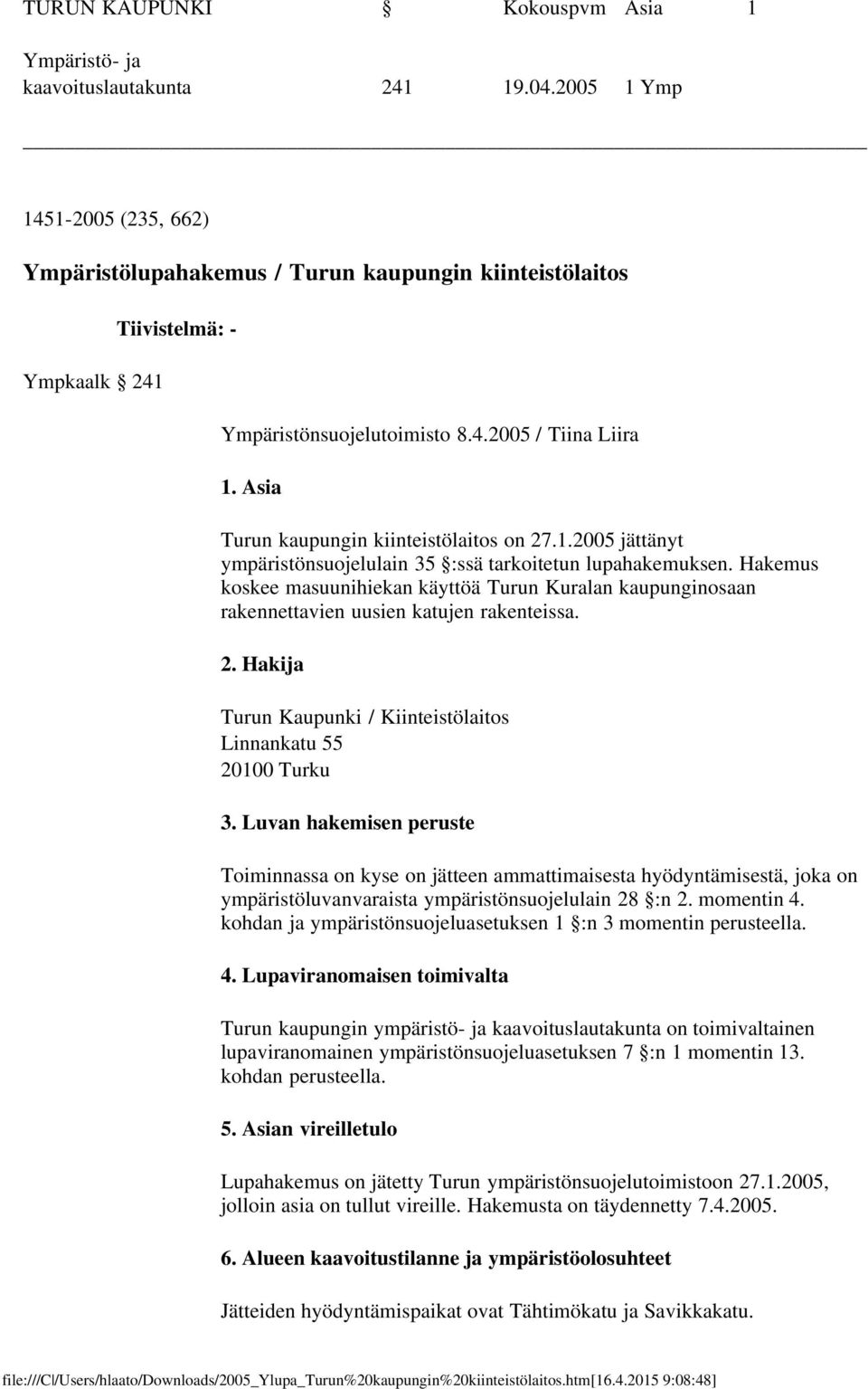 Asia Turun kaupungin kiinteistölaitos on 27.1.2005 jättänyt ympäristönsuojelulain 35 :ssä tarkoitetun lupahakemuksen.