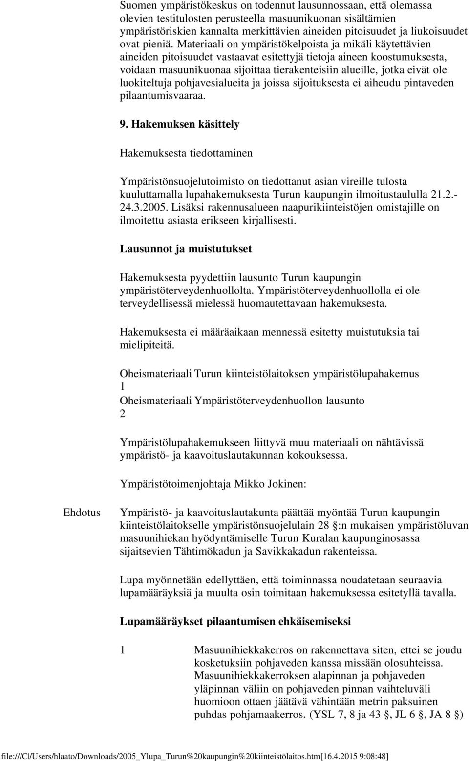 Materiaali on ympäristökelpoista ja mikäli käytettävien aineiden pitoisuudet vastaavat esitettyjä tietoja aineen koostumuksesta, voidaan masuunikuonaa sijoittaa tierakenteisiin alueille, jotka eivät