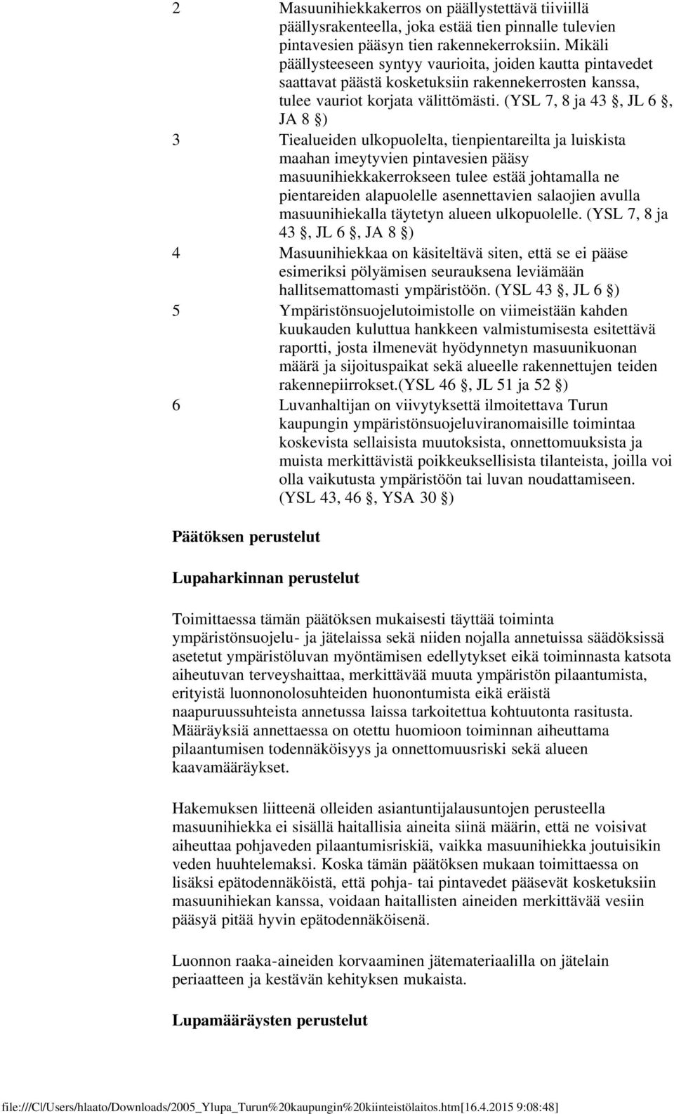 (YSL 7, 8 ja 43, JL 6, JA 8 ) 3 Tiealueiden ulkopuolelta, tienpientareilta ja luiskista maahan imeytyvien pintavesien pääsy masuunihiekkakerrokseen tulee estää johtamalla ne pientareiden alapuolelle