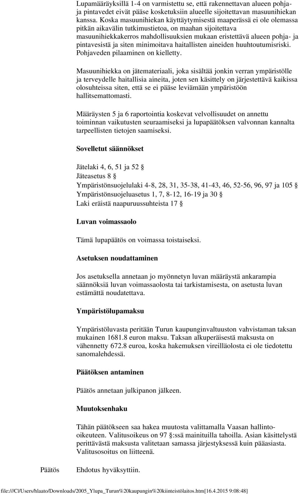 pintavesistä ja siten minimoitava haitallisten aineiden huuhtoutumisriski. Pohjaveden pilaaminen on kielletty.