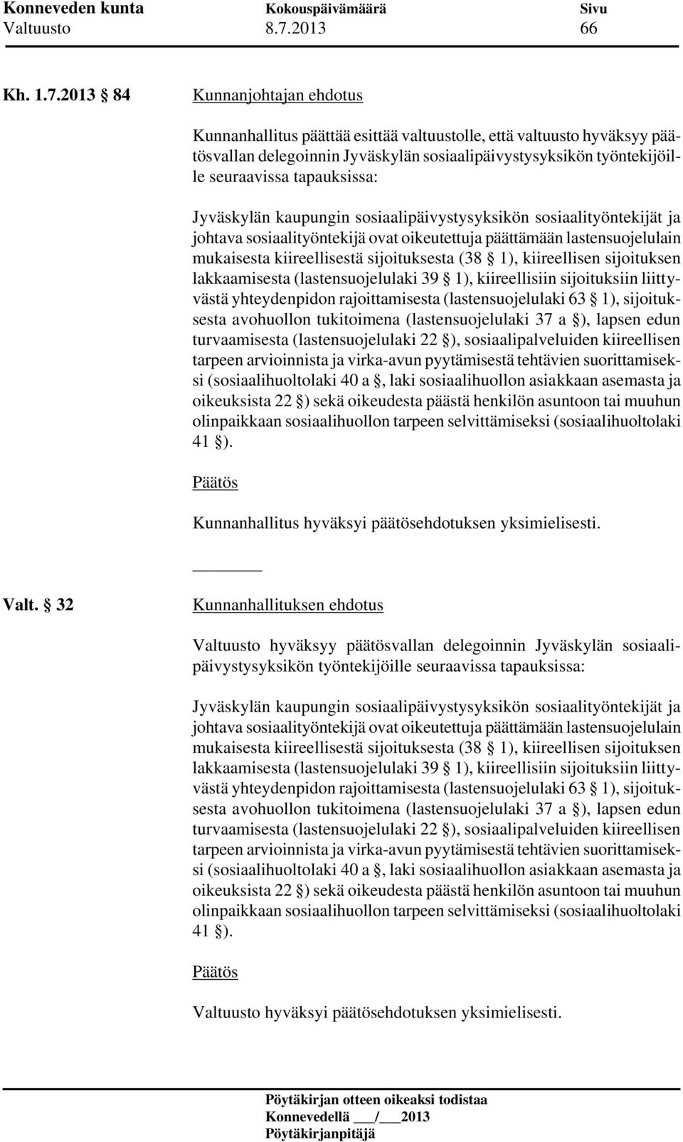 2013 84 Kunnanjohtajan ehdotus Kunnanhallitus päättää esittää valtuustolle, että valtuusto hyväksyy päätösvallan delegoinnin Jyväskylän sosiaalipäivystysyksikön työntekijöille seuraavissa