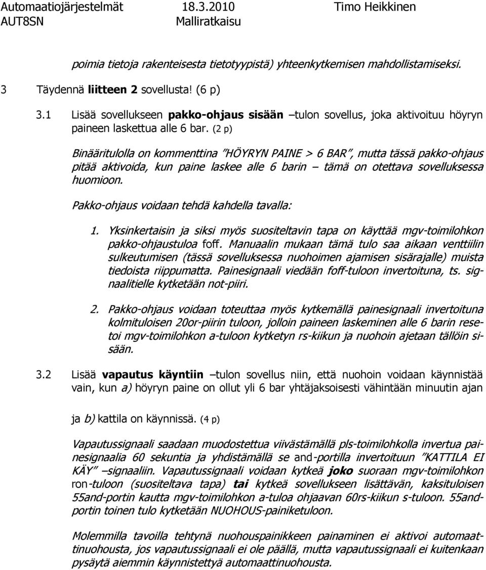 (2 p) Binääritullla n kmmenttina HÖYRYN PAINE > 6 BAR, mutta tässä pakk-hjaus pitää aktivida, kun paine laskee alle 6 barin tämä n tettava svelluksessa humin.