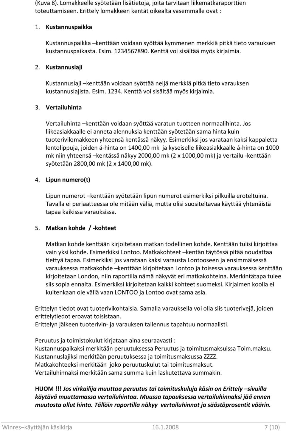 Kustannuslaji Kustannuslaji kenttään voidaan syöttää neljä merkkiä pitkä tieto varauksen kustannuslajista. Esim. 1234. Kenttä voi sisältää myös kirjaimia. 3.