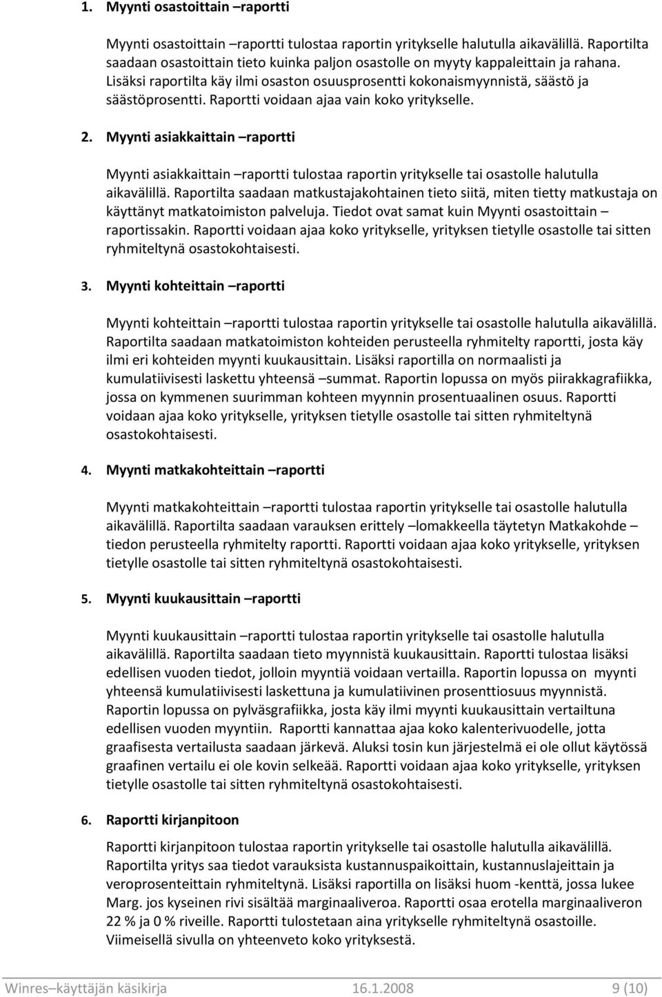 Raportti voidaan ajaa vain koko yritykselle. 2. Myynti asiakkaittain raportti Myynti asiakkaittain raportti tulostaa raportin yritykselle tai osastolle halutulla aikavälillä.