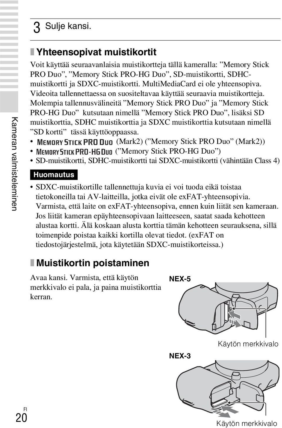 SDXC-muistikortti. MultiMediaCard ei ole yhteensopiva. Videoita tallennettaessa on suositeltavaa käyttää seuraavia muistikortteja.