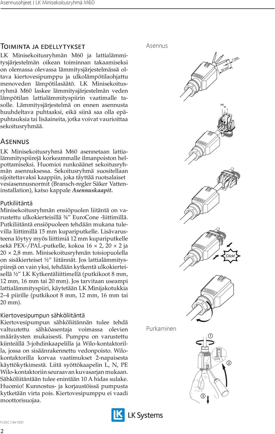 Lämmitysjärjestelmä on ennen asennusta huuhdeltava puhtaaksi, eikä siinä saa olla epäpuhtauksia tai lisäaineita, jotka voivat vaurioittaa sekoitusryhmää.