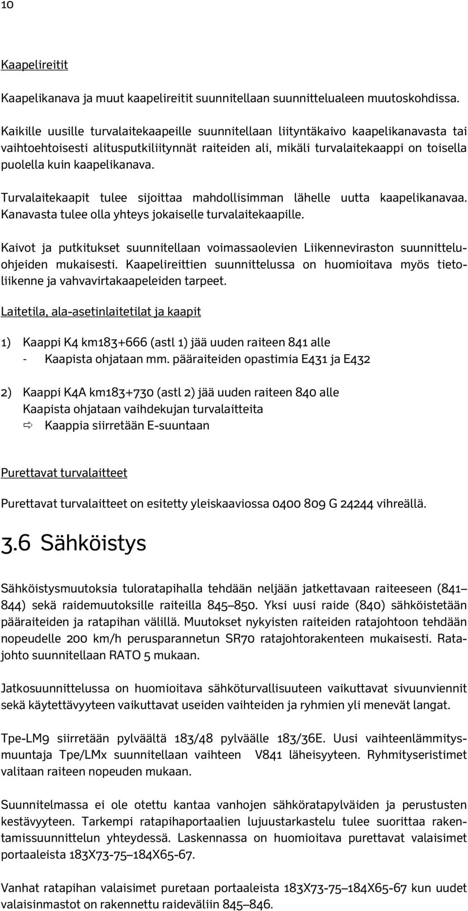 kaapelikanava. Turvalaitekaapit tulee sijoittaa mahdollisimman lähelle uutta kaapelikanavaa. Kanavasta tulee olla yhteys jokaiselle turvalaitekaapille.