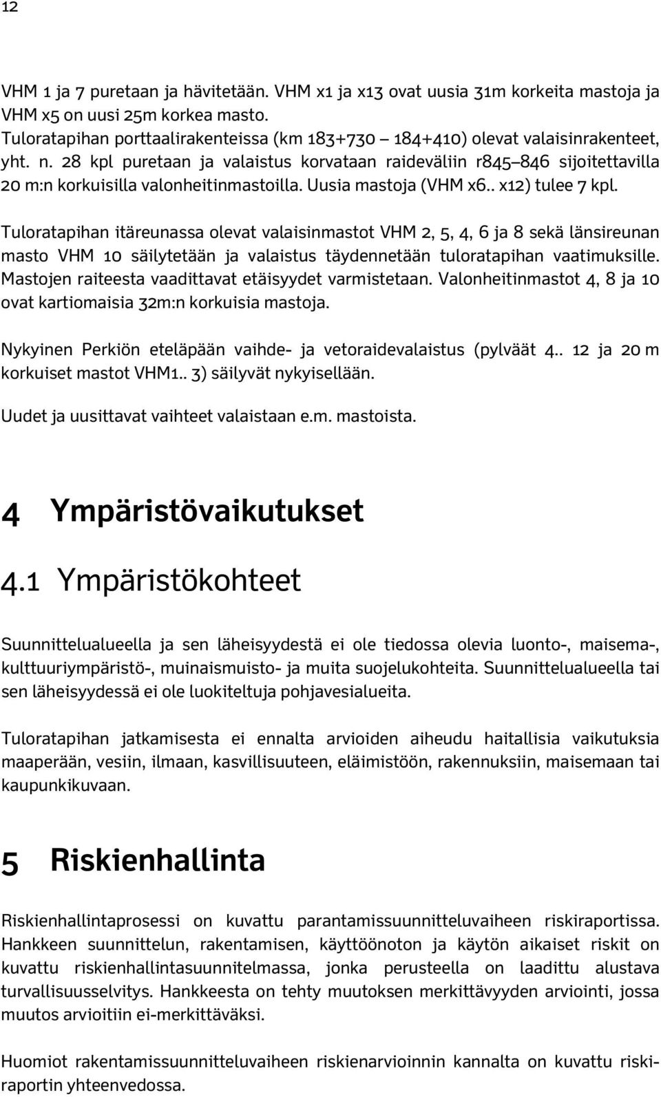 28 kpl puretaan ja valaistus korvataan raideväliin r845 846 sijoitettavilla 20 m:n korkuisilla valonheitinmastoilla. Uusia mastoja (VHM x6.. x12) tulee 7 kpl.