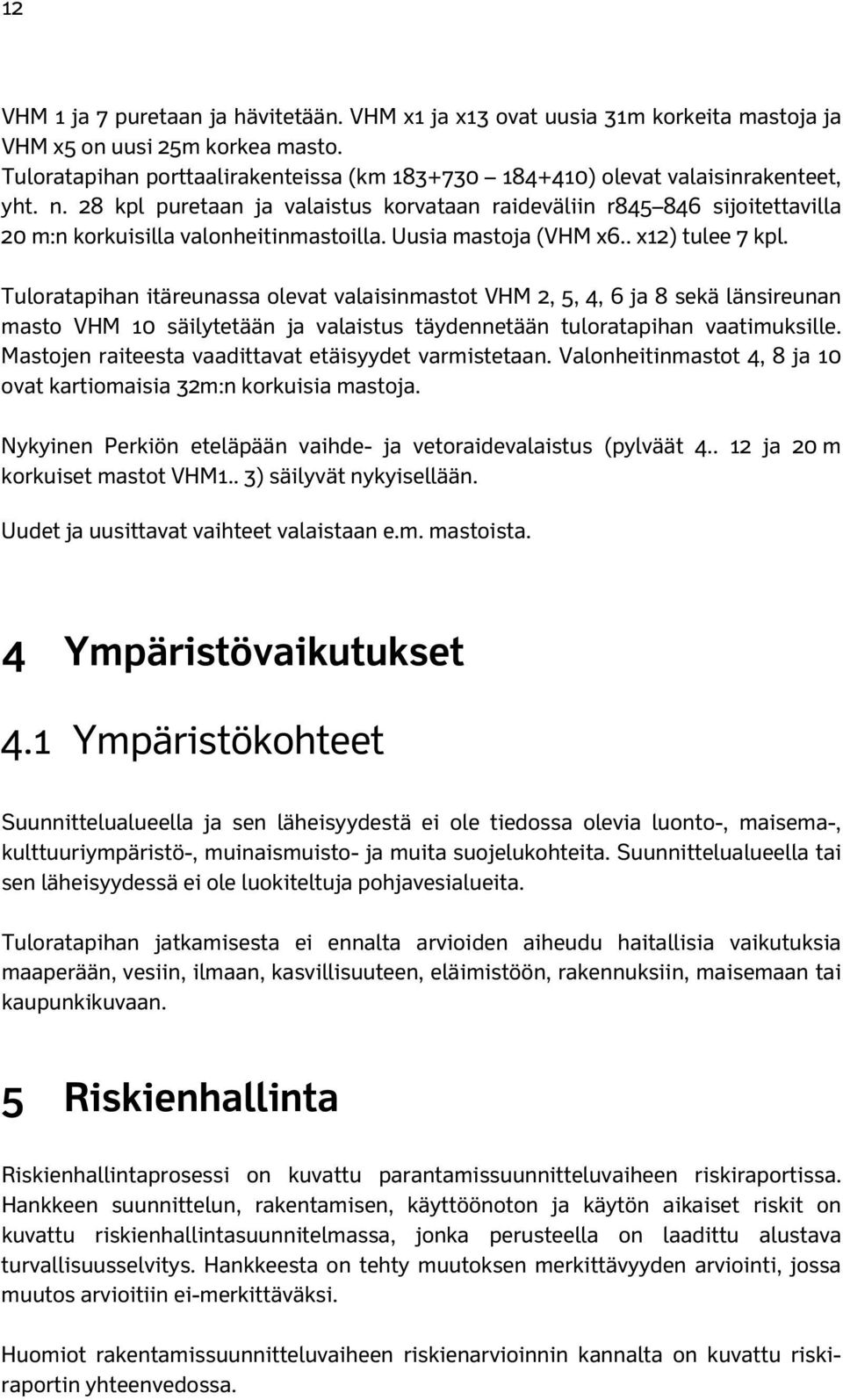 28 kpl puretaan ja valaistus korvataan raideväliin r845 846 sijoitettavilla 20 m:n korkuisilla valonheitinmastoilla. Uusia mastoja (VHM x6.. x12) tulee 7 kpl.