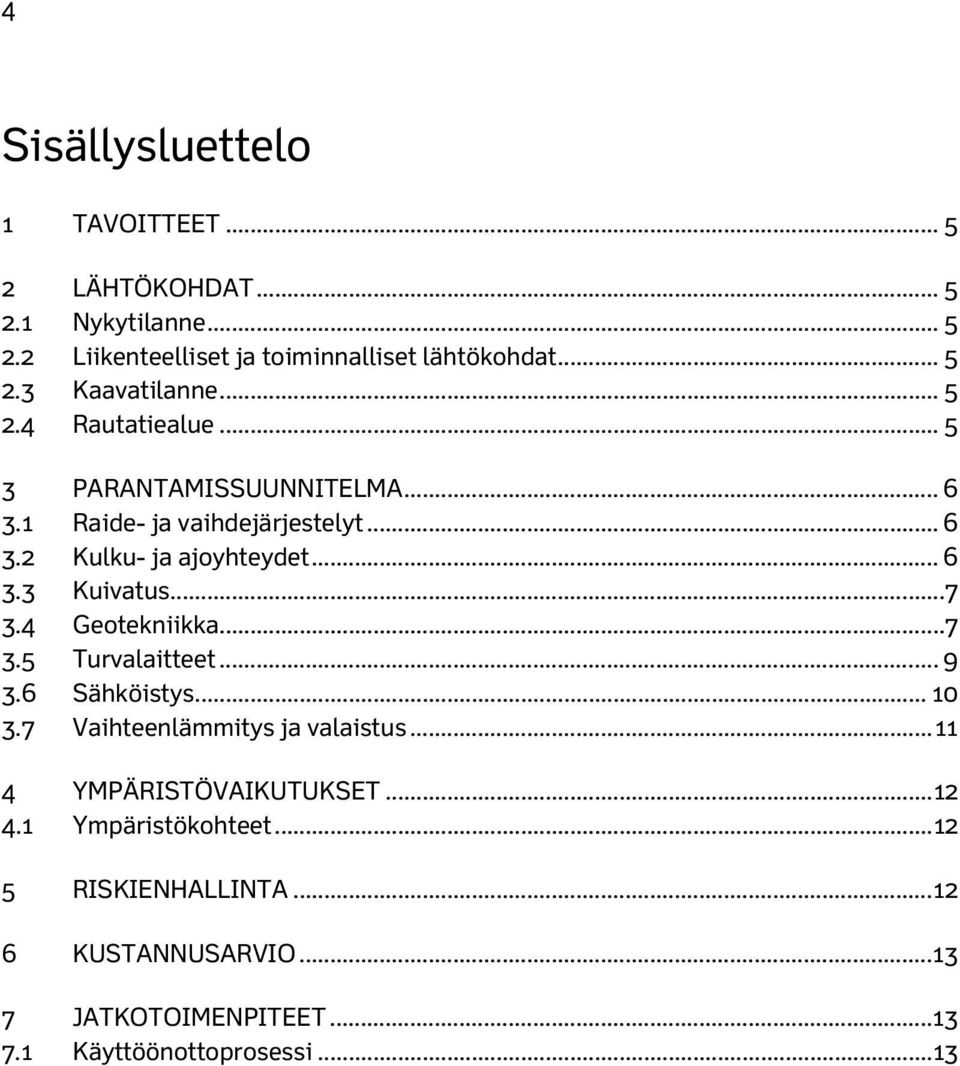 .. 7 3.4 Geotekniikka... 7 3.5 Turvalaitteet... 9 3.6 Sähköistys... 10 3.7 Vaihteenlämmitys ja valaistus... 11 4 YMPÄRISTÖVAIKUTUKSET.