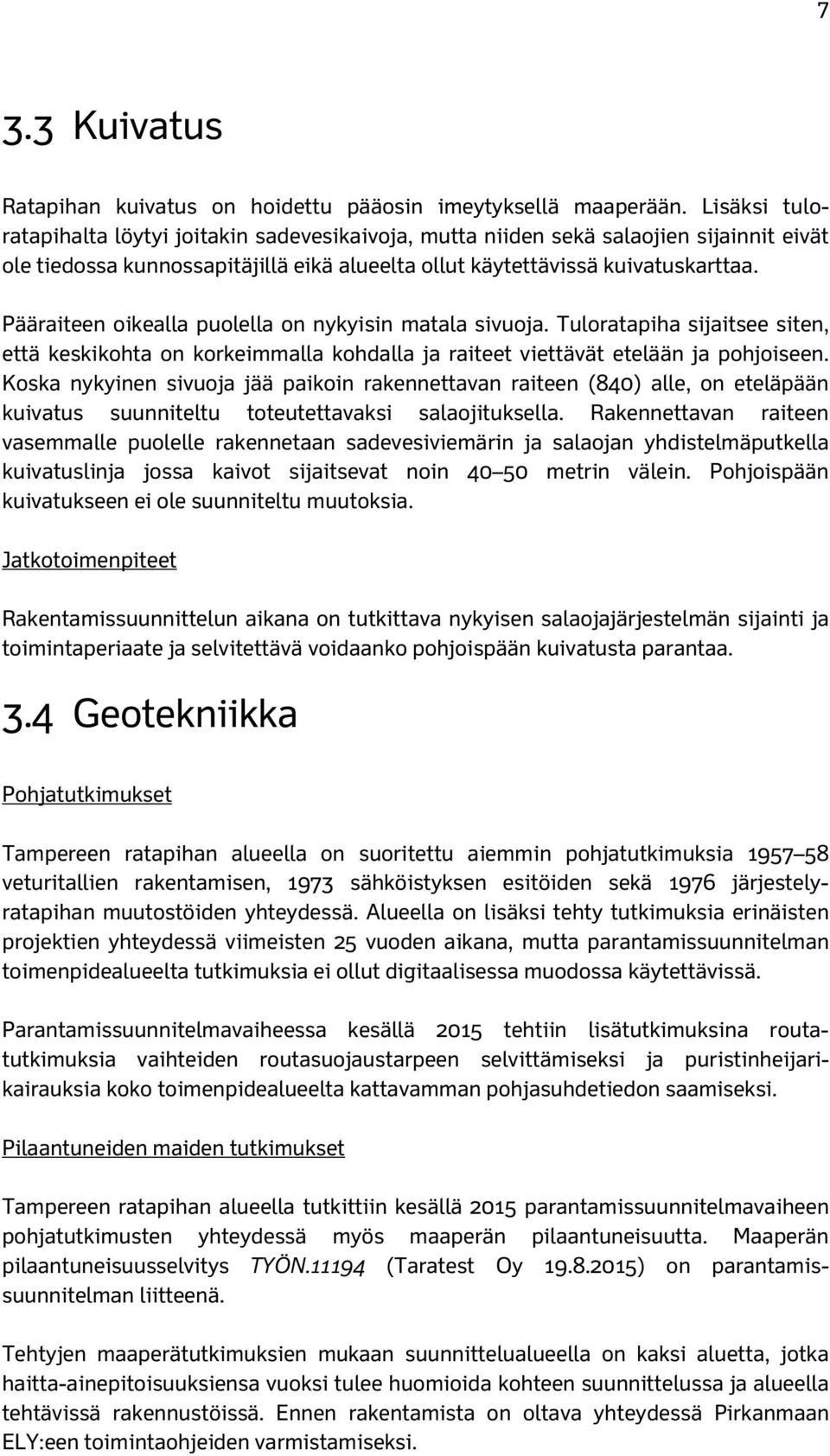 Pääraiteen oikealla puolella on nykyisin matala sivuoja. Tuloratapiha sijaitsee siten, että keskikohta on korkeimmalla kohdalla ja raiteet viettävät etelään ja pohjoiseen.