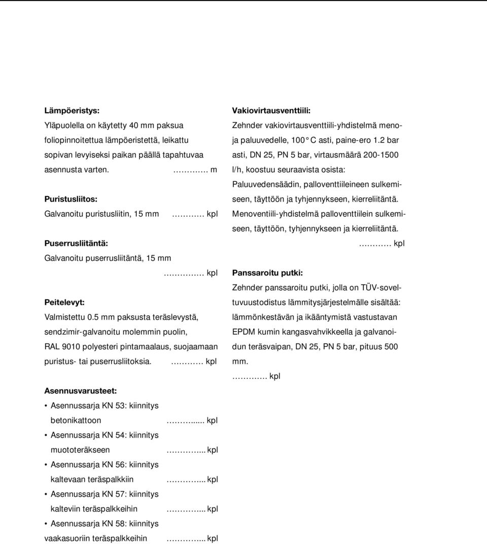 5 mm paksusta teräslevystä, sendzimir-galvanoitu molemmin puolin, RAL 9010 polyesteri pintamaalaus, suojaamaan puristus- tai puserrusliitoksia.