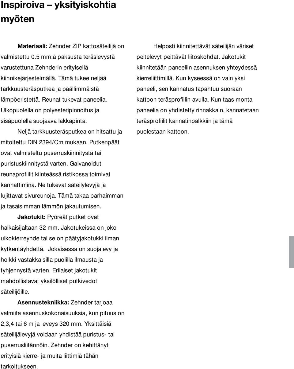 Neljä tarkkuusteräsputkea on hitsattu ja mitoitettu DIN 2394/C:n mukaan. Putkenpäät ovat valmisteltu puserruskiinnitystä tai puristuskiinnitystä varten.
