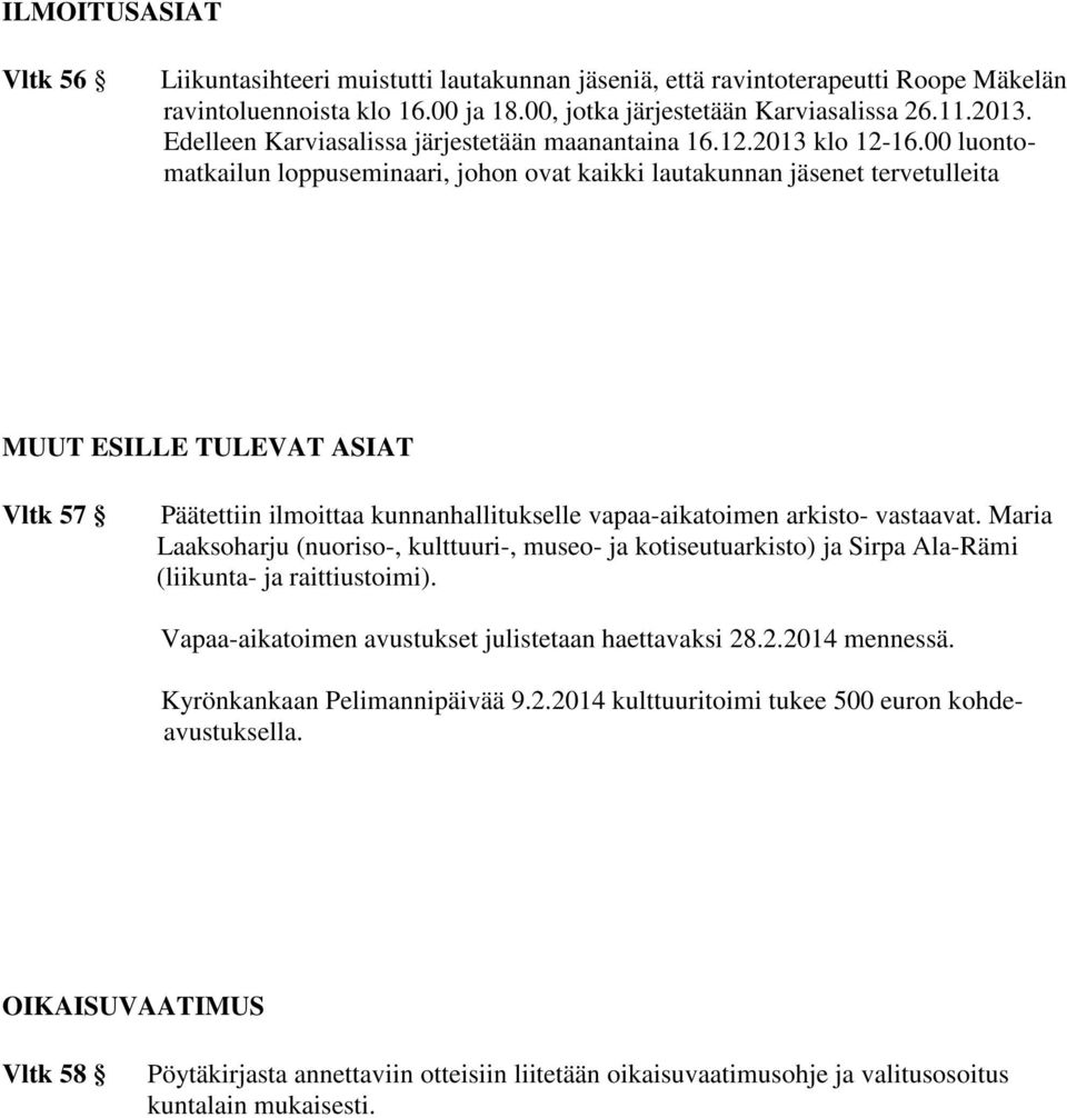 00 luontomatkailun loppuseminaari, johon ovat kaikki lautakunnan jäsenet tervetulleita MUUT ESILLE TULEVAT ASIAT Vltk 57 Päätettiin ilmoittaa kunnanhallitukselle vapaa-aikatoimen arkisto- vastaavat.