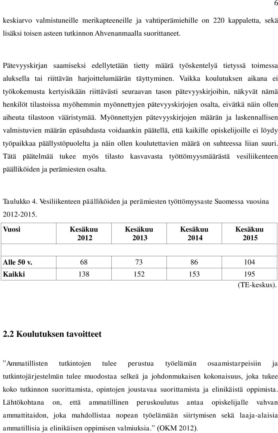 Vaikka koulutuksen aikana ei työkokemusta kertyisikään riittävästi seuraavan tason pätevyyskirjoihin, näkyvät nämä henkilöt tilastoissa myöhemmin myönnettyjen pätevyyskirjojen osalta, eivätkä näin