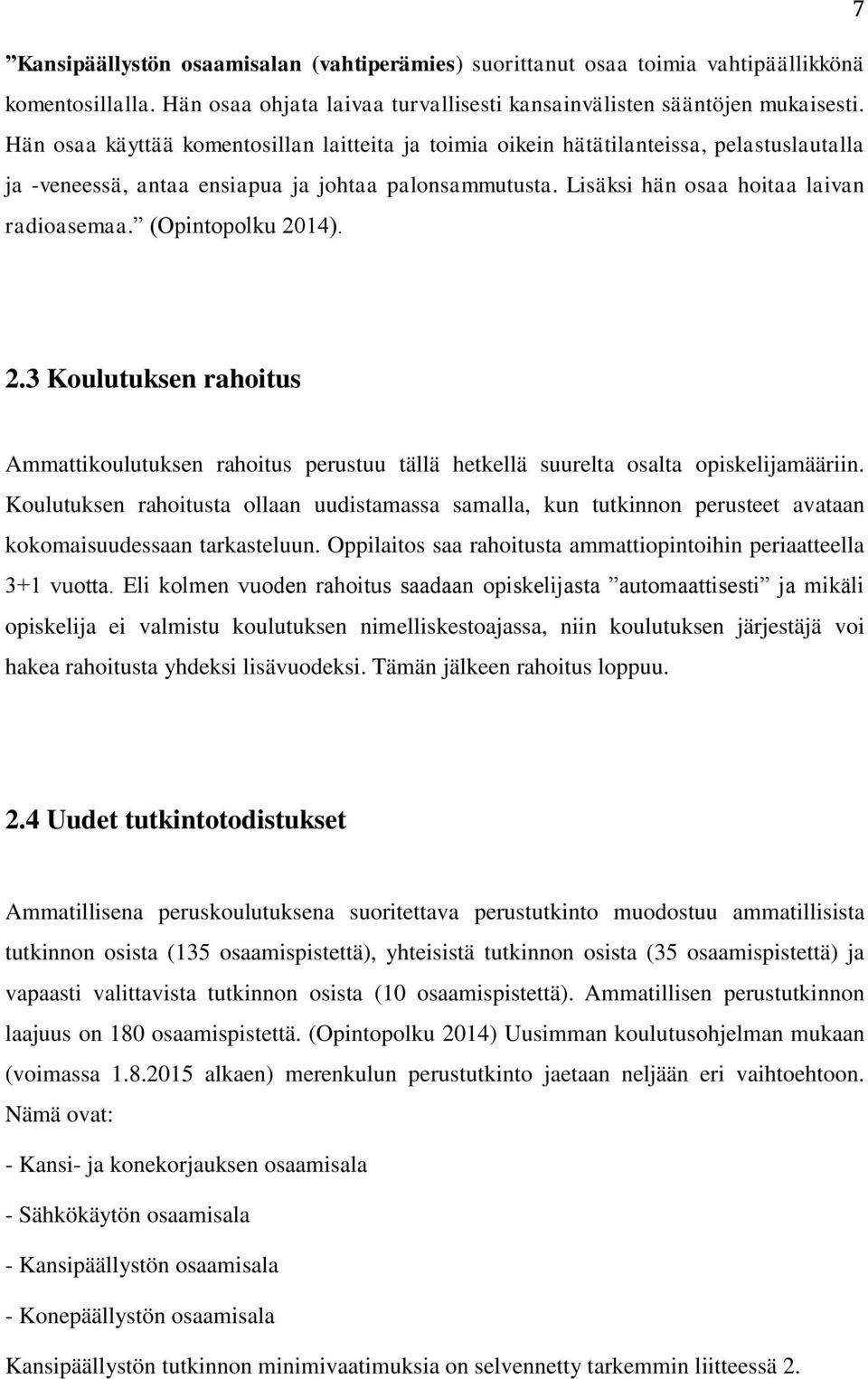 (Opintopolku 2014). 2.3 Koulutuksen rahoitus Ammattikoulutuksen rahoitus perustuu tällä hetkellä suurelta osalta opiskelijamääriin.