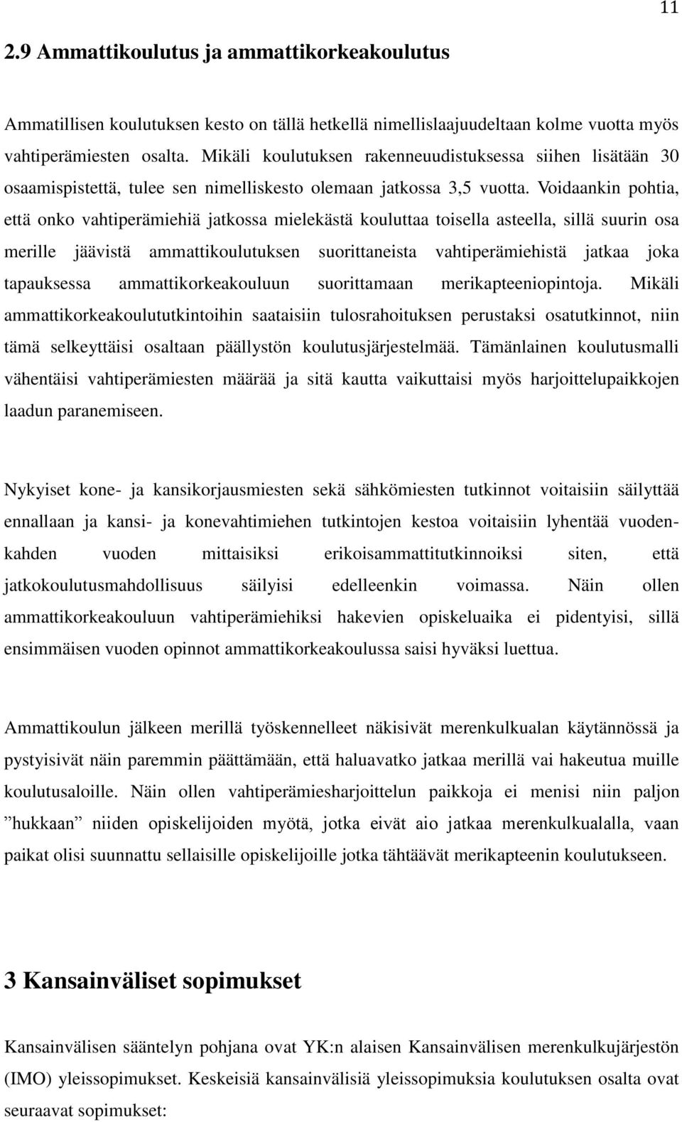 Voidaankin pohtia, että onko vahtiperämiehiä jatkossa mielekästä kouluttaa toisella asteella, sillä suurin osa merille jäävistä ammattikoulutuksen suorittaneista vahtiperämiehistä jatkaa joka