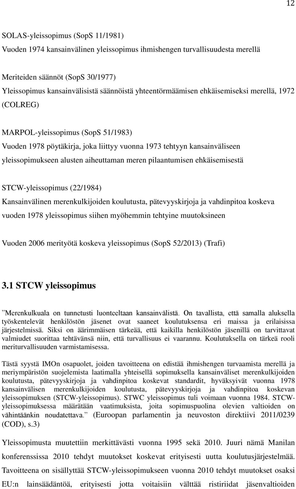aiheuttaman meren pilaantumisen ehkäisemisestä STCW-yleissopimus (22/1984) Kansainvälinen merenkulkijoiden koulutusta, pätevyyskirjoja ja vahdinpitoa koskeva vuoden 1978 yleissopimus siihen myöhemmin