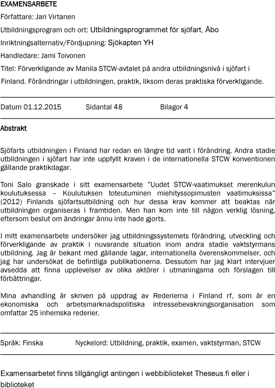2015 Sidantal 48 Bilagor 4 Abstrakt Sjöfarts utbildningen i Finland har redan en längre tid varit i förändring.