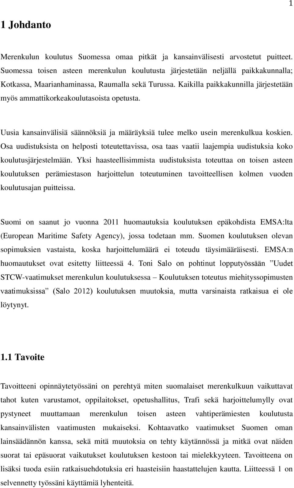 Kaikilla paikkakunnilla järjestetään myös ammattikorkeakoulutasoista opetusta. Uusia kansainvälisiä säännöksiä ja määräyksiä tulee melko usein merenkulkua koskien.