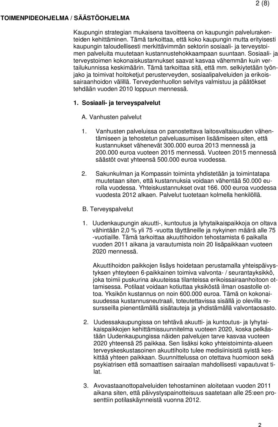 Sosiaali- ja terveystoimen kokonaiskustannukset saavat kasvaa vähemmän kuin vertailukunnissa keskimäärin. Tämä tarkoittaa sitä, että mm.