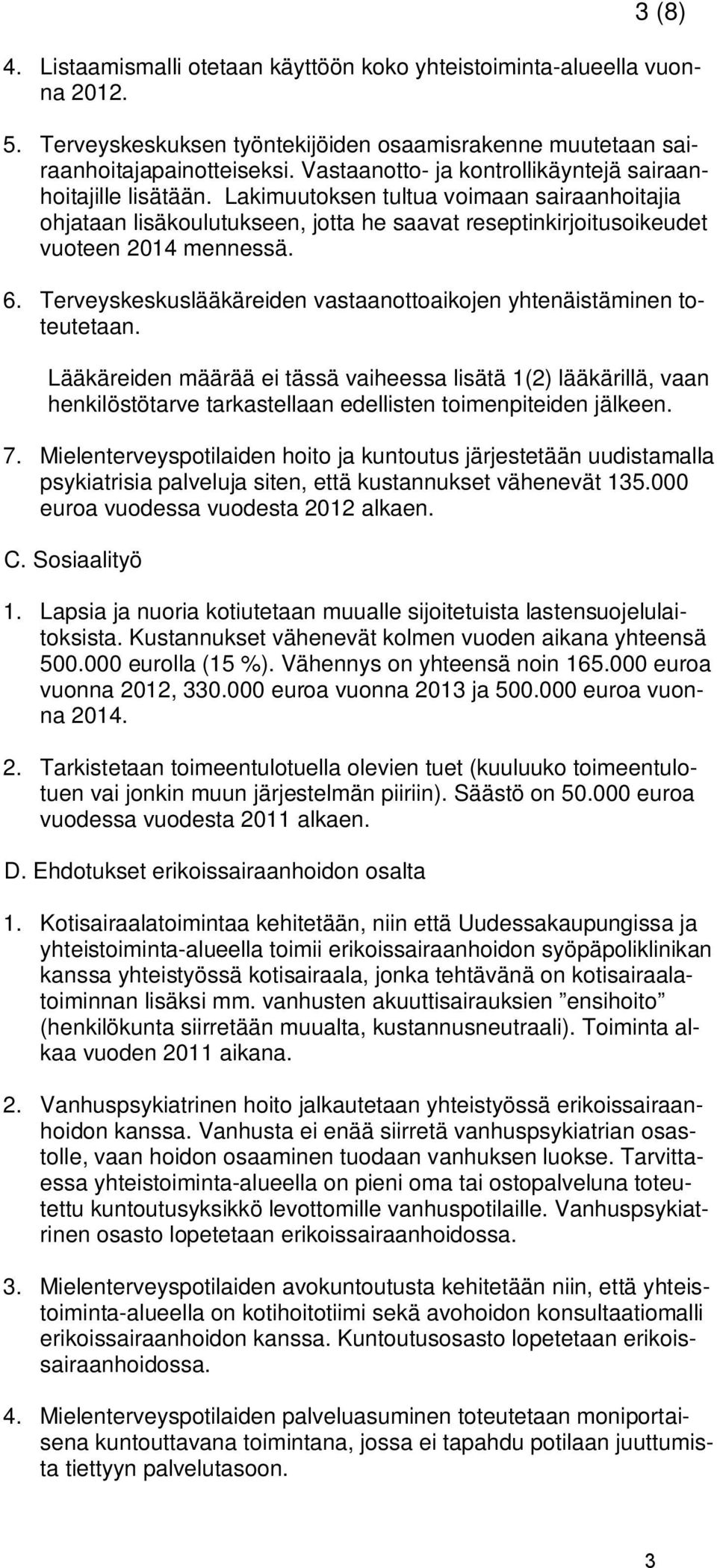6. Terveyskeskuslääkäreiden vastaanottoaikojen yhtenäistäminen toteutetaan.