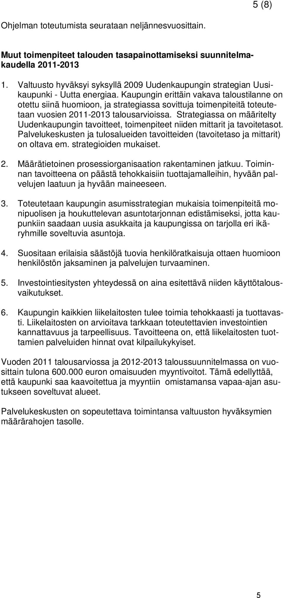 Kaupungin erittäin vakava taloustilanne on otettu siinä huomioon, ja strategiassa sovittuja toimenpiteitä toteutetaan vuosien 2011-2013 talousarvioissa.