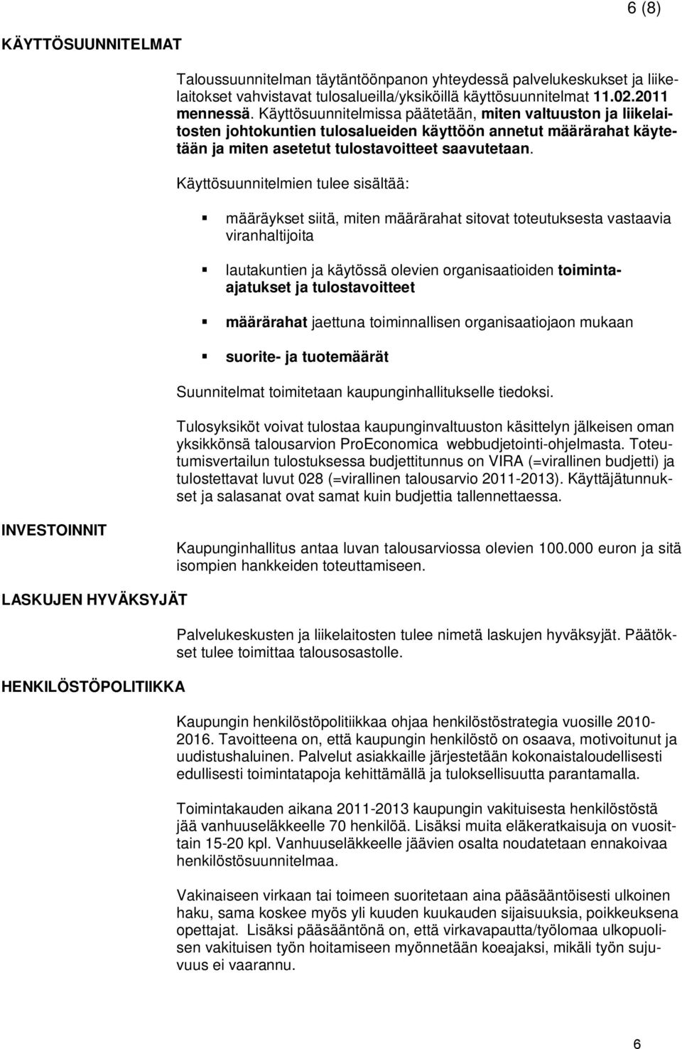 Käyttösuunnitelmien tulee sisältää: määräykset siitä, miten määrärahat sitovat toteutuksesta vastaavia viranhaltijoita lautakuntien ja käytössä olevien organisaatioiden toimintaajatukset ja