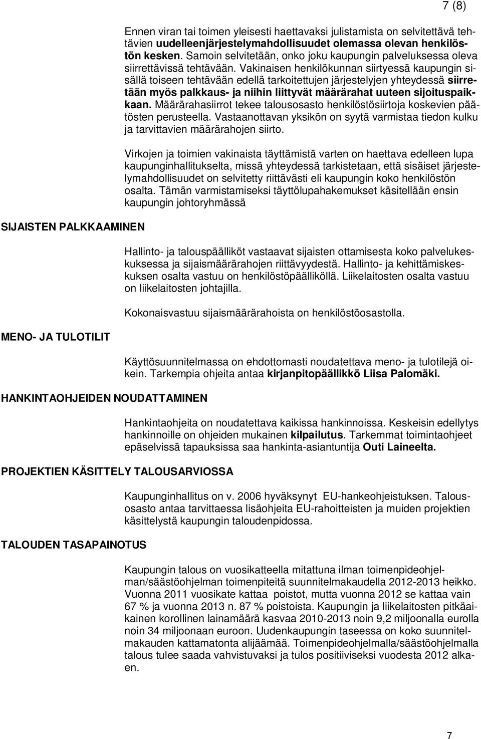 Vakinaisen henkilökunnan siirtyessä kaupungin sisällä toiseen tehtävään edellä tarkoitettujen järjestelyjen yhteydessä siirretään myös palkkaus- ja niihin liittyvät määrärahat uuteen sijoituspaikkaan.