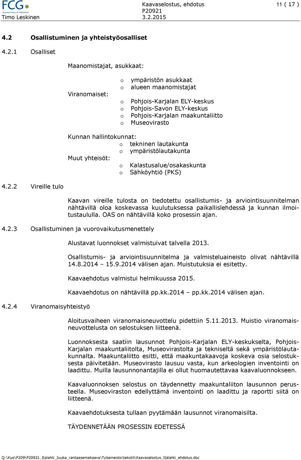 1 Osalliset Maanomistajat, asukkaat: Viranomaiset: o o o o o o ympäristön asukkaat alueen maanomistajat Pohjois-Karjalan ELY-keskus Pohjois-Savon ELY-keskus Pohjois-Karjalan maakuntaliitto