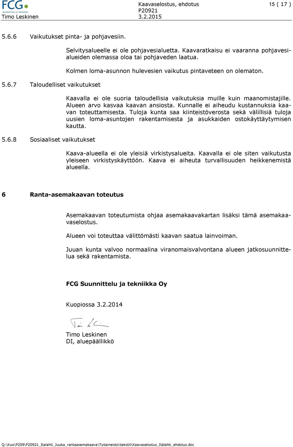 Kaavalla ei ole suoria taloudellisia vaikutuksia muille kuin maanomistajille. Alueen arvo kasvaa kaavan ansiosta. Kunnalle ei aiheudu kustannuksia kaavan toteuttamisesta.