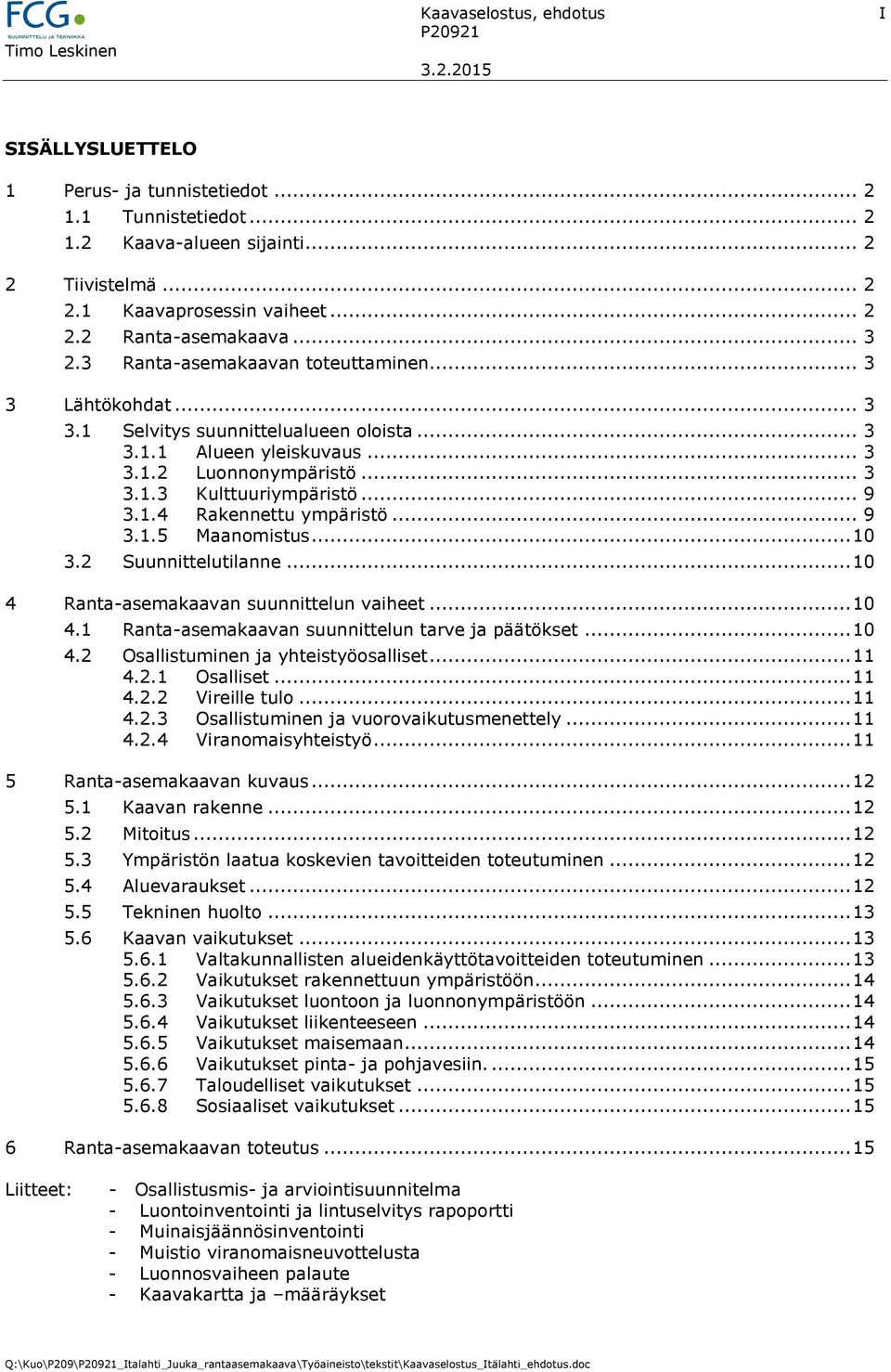 .. 9 3.1.4 Rakennettu ympäristö... 9 3.1.5 Maanomistus... 10 3.2 Suunnittelutilanne... 10 4 Ranta-asemakaavan suunnittelun vaiheet... 10 4.1 Ranta-asemakaavan suunnittelun tarve ja päätökset... 10 4.2 Osallistuminen ja yhteistyöosalliset.