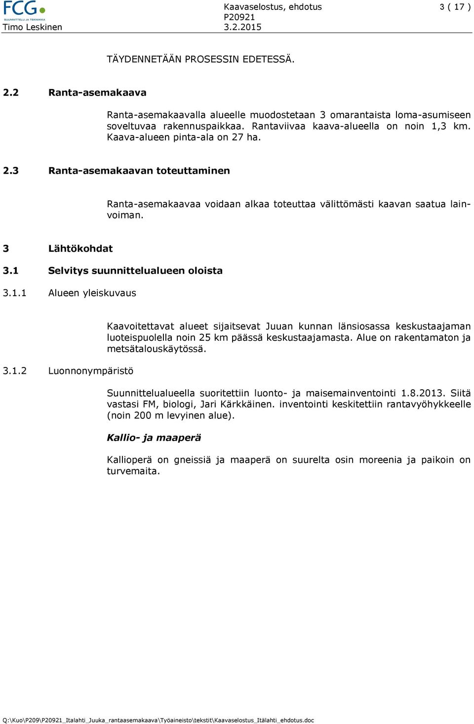 3 Lähtökohdat 3.1 Selvitys suunnittelualueen oloista 3.1.1 Alueen yleiskuvaus 3.1.2 Luonnonympäristö Kaavoitettavat alueet sijaitsevat Juuan kunnan länsiosassa keskustaajaman luoteispuolella noin 25 km päässä keskustaajamasta.