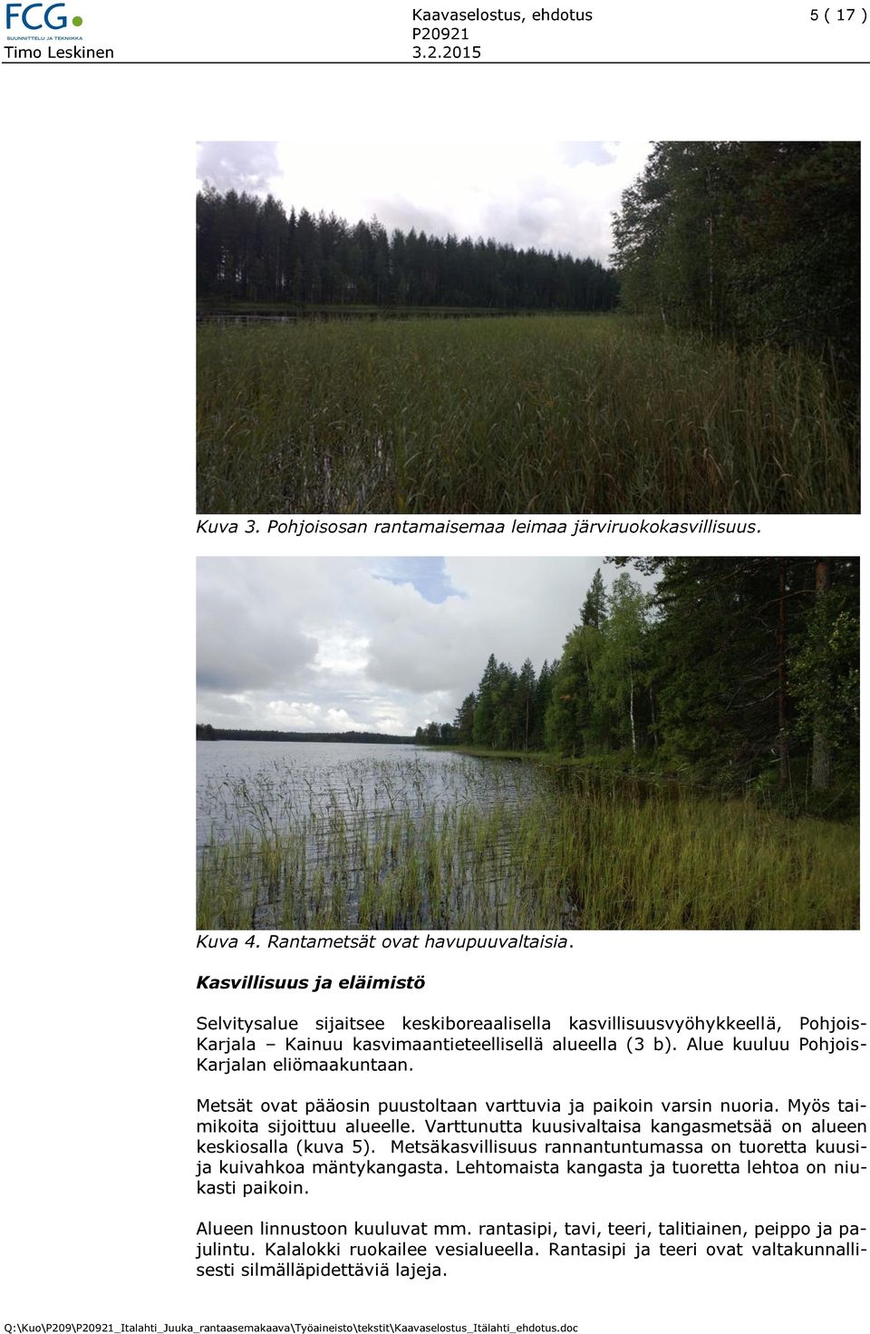 Alue kuuluu Pohjois- Karjalan eliömaakuntaan. Metsät ovat pääosin puustoltaan varttuvia ja paikoin varsin nuoria. Myös taimikoita sijoittuu alueelle.