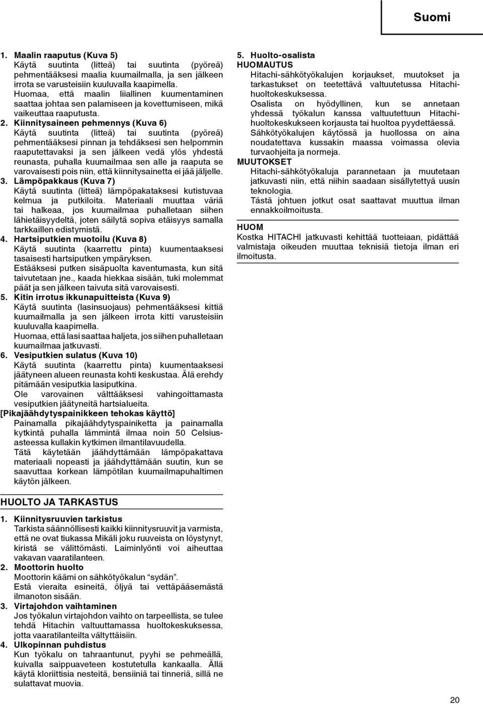 Kiinnitysaineen pehmennys (Kuva 6) Käytä suutinta (litteä) tai suutinta (pyöreä) pehmentääksesi pinnan ja tehdäksesi sen helpommin raaputettavaksi ja sen jälkeen vedä ylös yhdestä reunasta, puhalla