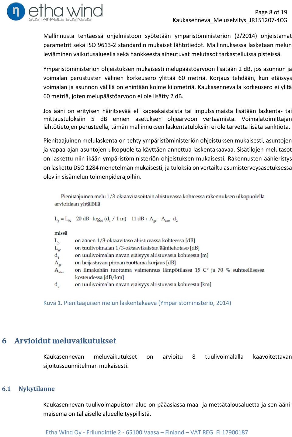 Ympäristöministeriön ohjeistuksen mukaisesti melupäästöarvoon lisätään 2 db, jos asunnon ja voimalan perustusten välinen korkeusero ylittää 60 metriä.