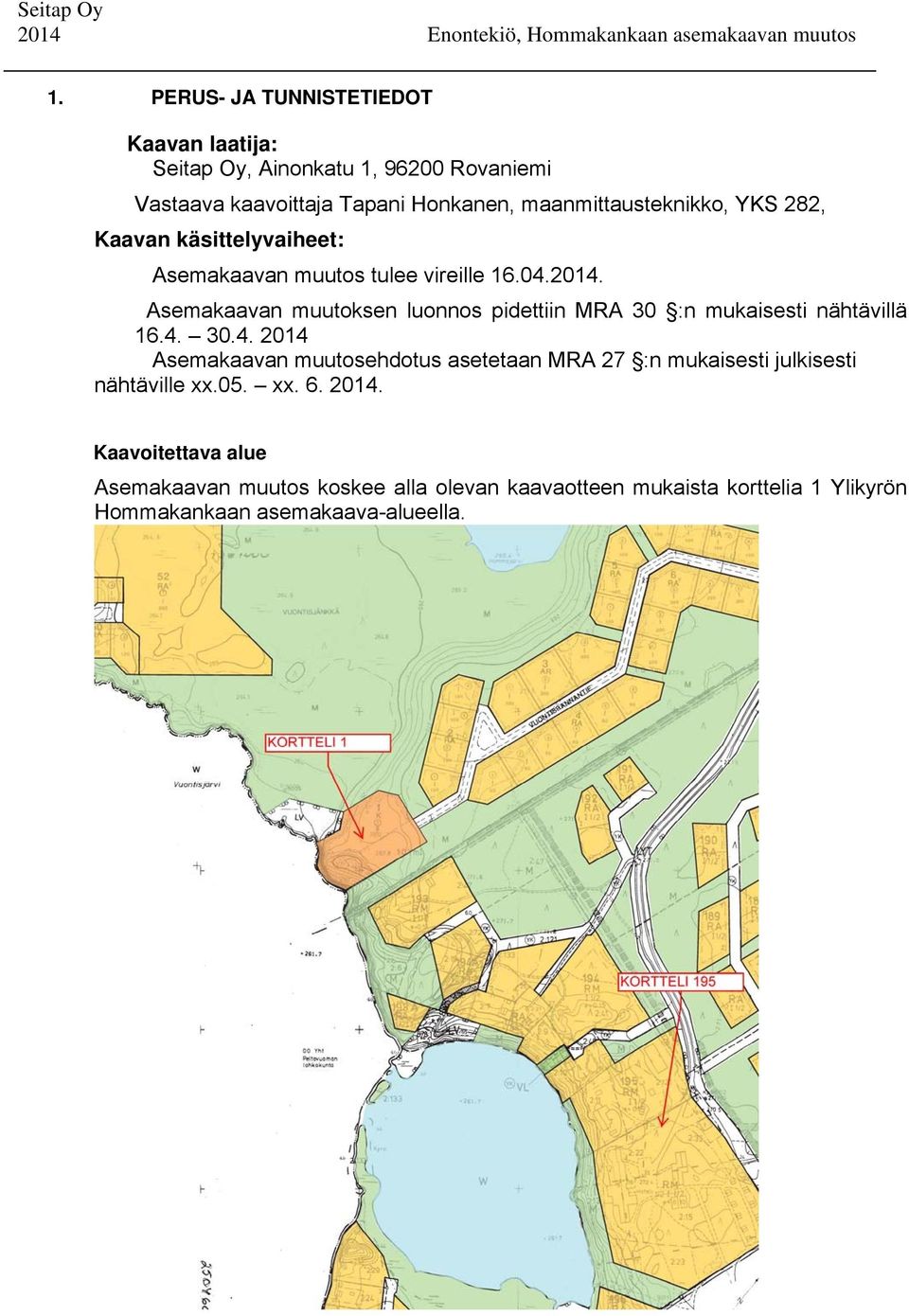 Asemakaavan muutoksen luonnos pidettiin MRA 30 :n mukaisesti nähtävillä 16.4.