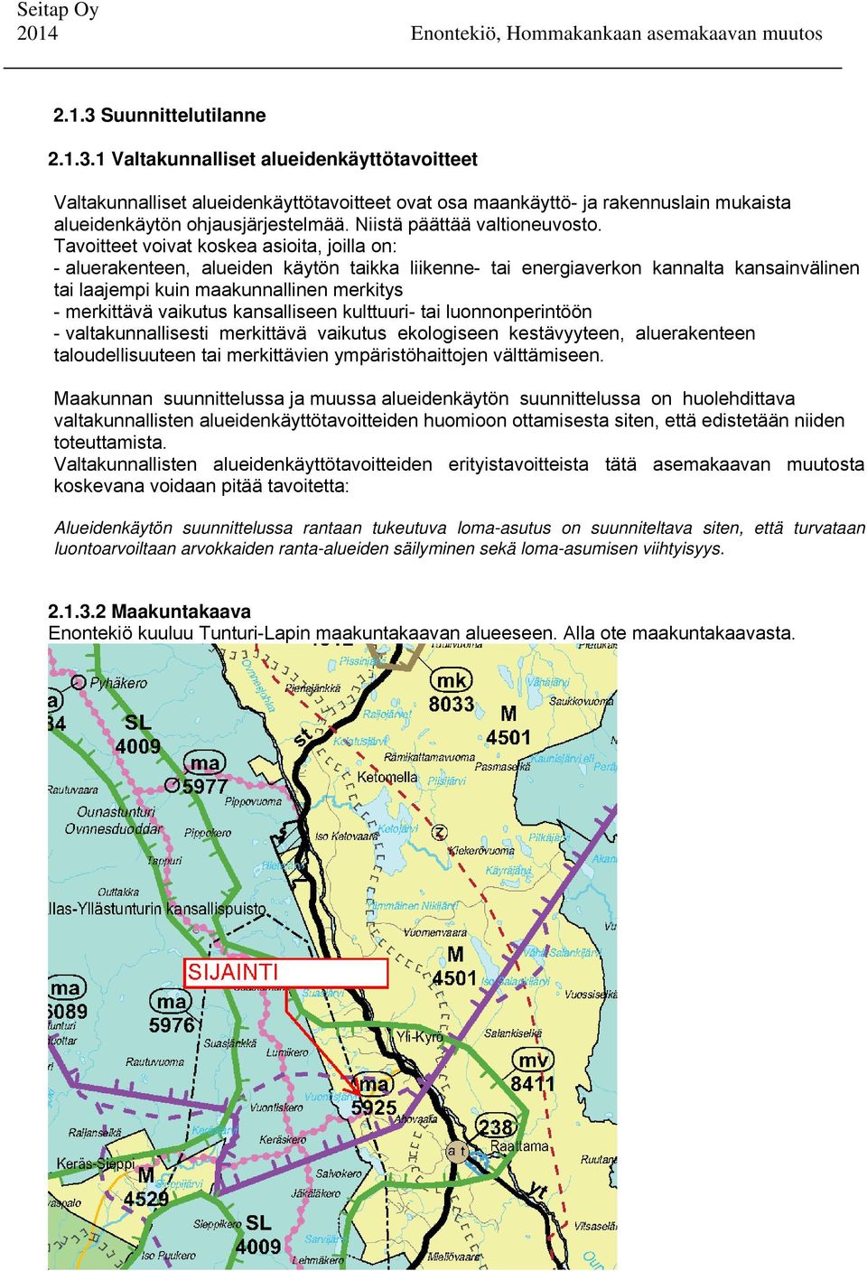 Tavoitteet voivat koskea asioita, joilla on: - aluerakenteen, alueiden käytön taikka liikenne- tai energiaverkon kannalta kansainvälinen tai laajempi kuin maakunnallinen merkitys - merkittävä