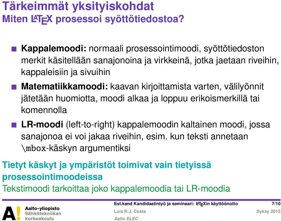 kaavan kirjoittamista varten, välilyönnit jätetään huomiotta, moodi alkaa ja loppuu erikoismerkillä tai komennolla LR-moodi (left-to-right) kappalemoodin kaltainen moodi,