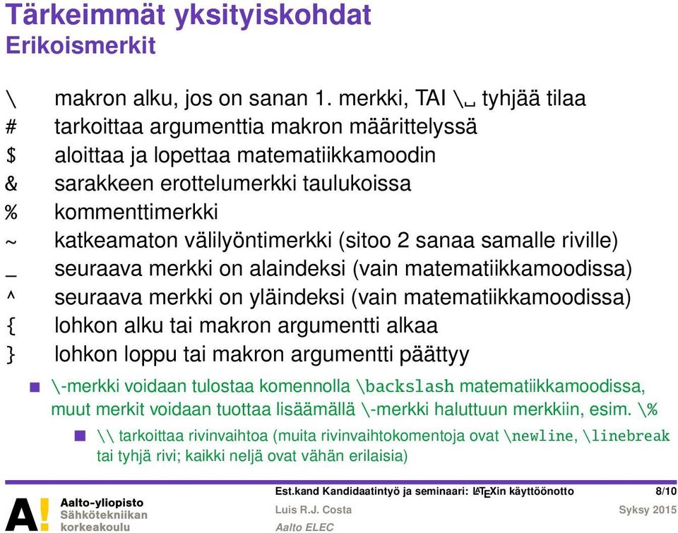 välilyöntimerkki (sitoo 2 sanaa samalle riville) _ seuraava merkki on alaindeksi (vain matematiikkamoodissa) ^ seuraava merkki on yläindeksi (vain matematiikkamoodissa) { lohkon alku tai makron