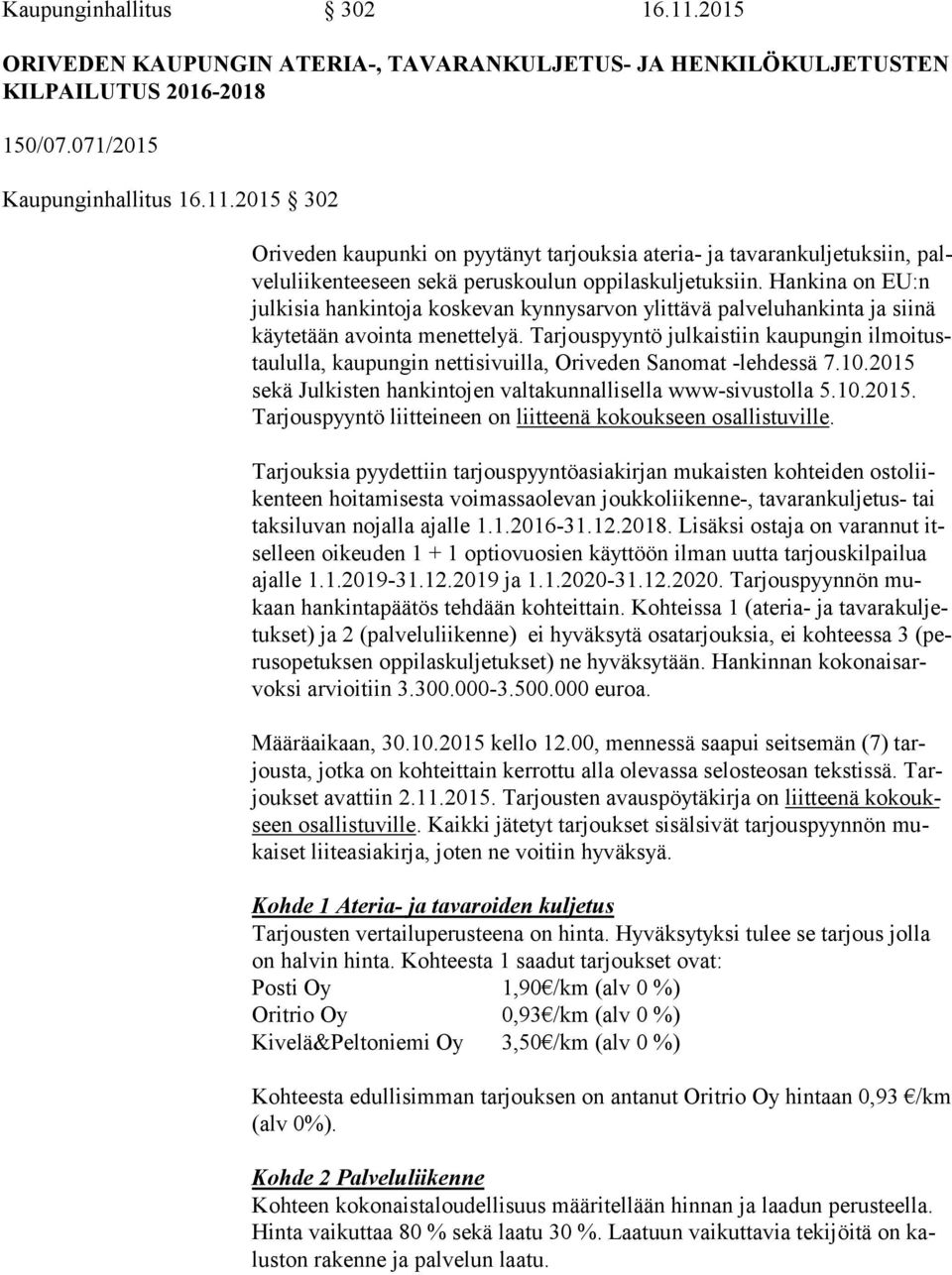 Tarjouspyyntö julkaistiin kaupungin il moi tustau lul la, kaupungin nettisivuilla, Oriveden Sanomat -lehdessä 7.10.2015 sekä Julkisten hankintojen valtakunnallisella www-sivustolla 5.10.2015. Tarjouspyyntö liitteineen on liitteenä kokoukseen osallistuville.