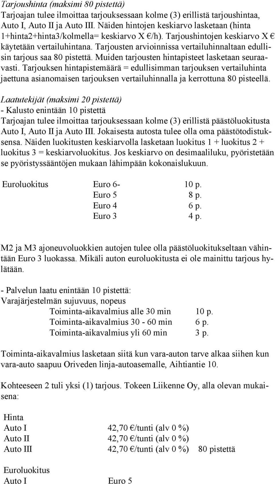 Tarjousten arvioinnissa vertailuhinnaltaan edul lisin tarjous saa 80 pistettä. Muiden tarjousten hintapisteet lasketaan seu raavas ti.