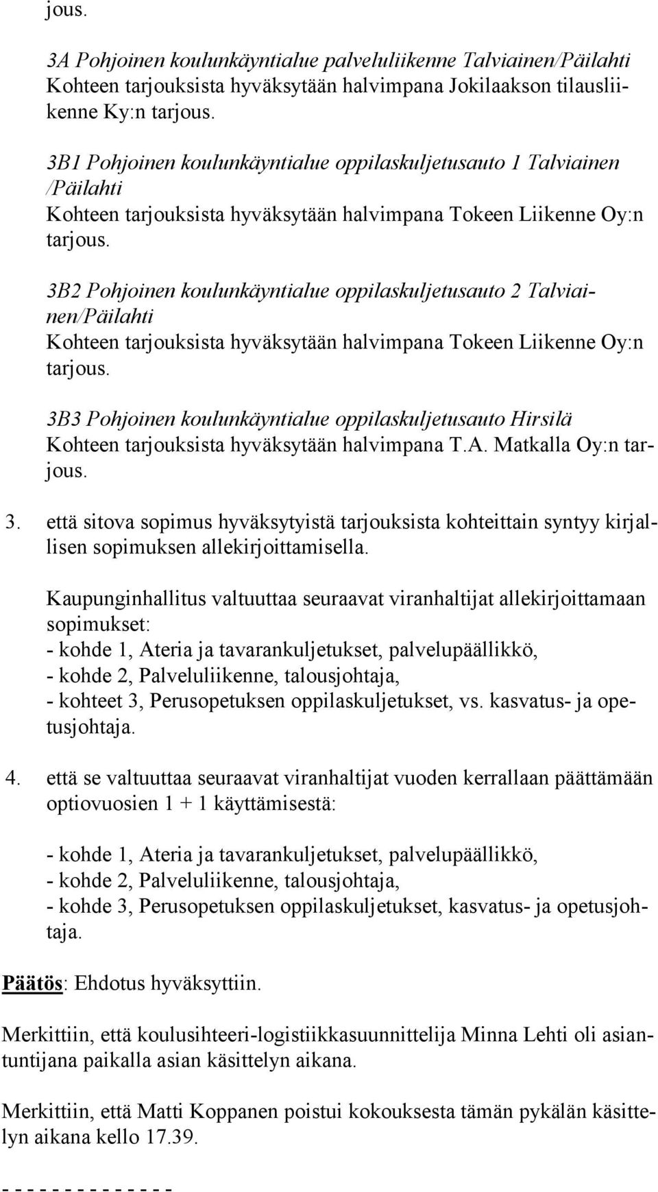 3B2 Pohjoinen koulunkäyntialue oppilaskuljetusauto 2 Tal vi ainen/päi lah ti Kohteen tarjouksista hyväksytään halvimpana Tokeen Liikenne Oy:n tar jous.