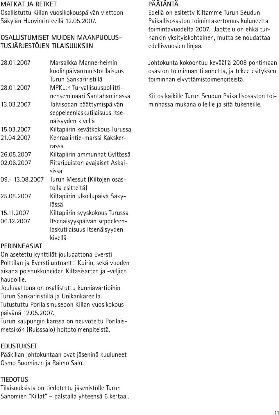 2007 Talvisodan päättymispäivän seppeleenlaskutilaisuus Itsenäisyyden kivellä 15.03.2007 Kiltapiirin kevätkokous Turussa 21.04.2007 Kenraalintie-marssi Kakskerrassa 26.05.